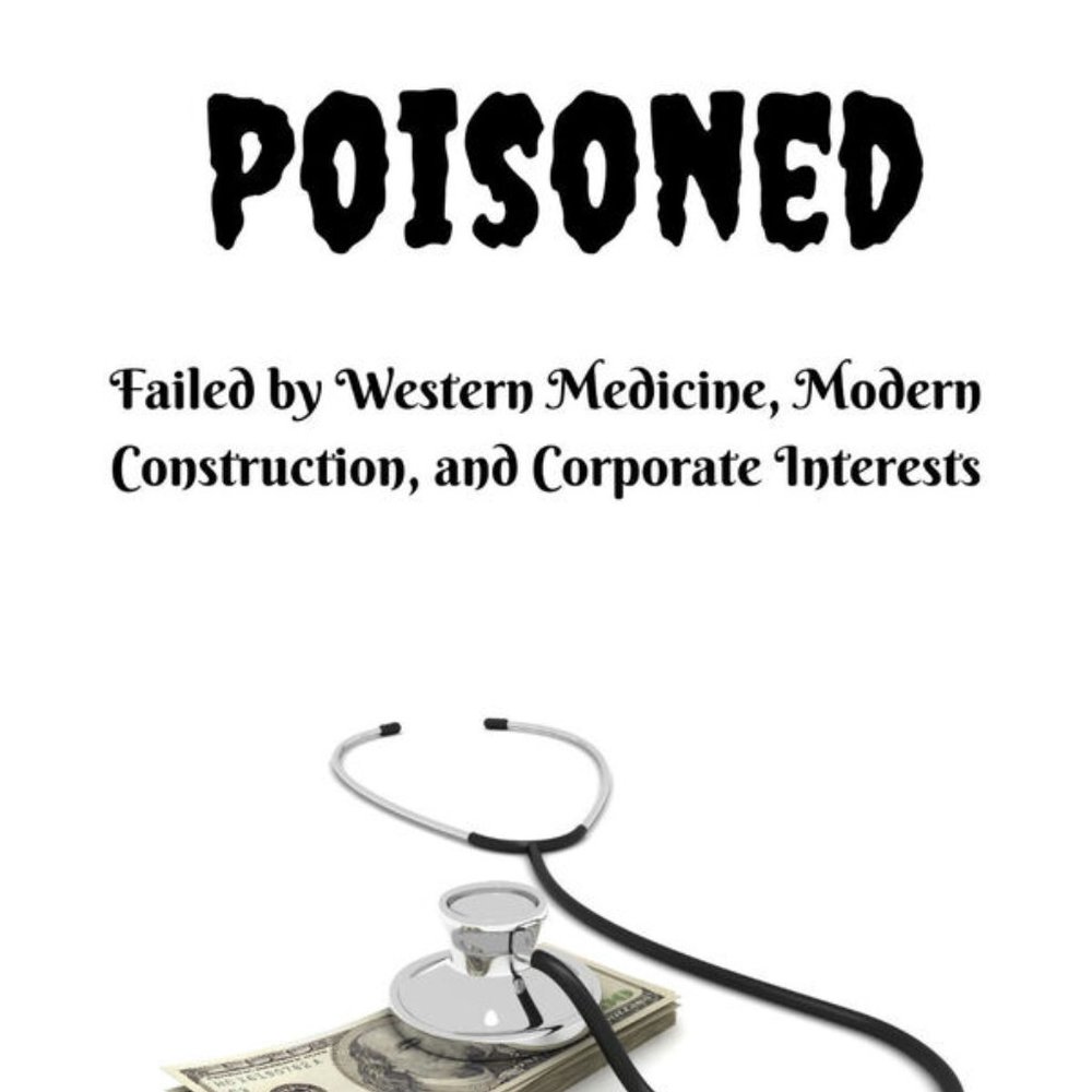 Poisoned: Failed by Western Medicine, Modern Construction, and Corporations